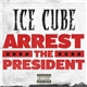 Ice Cube - Arrest The President